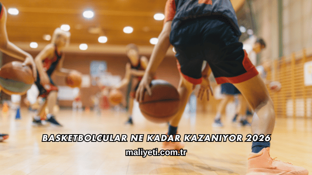 Basketbolcular Ne Kadar Kazanıyor 2026