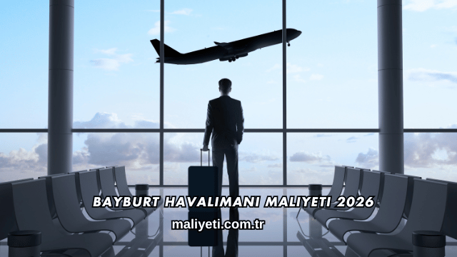 Bayburt Havalimanı Maliyeti 2026