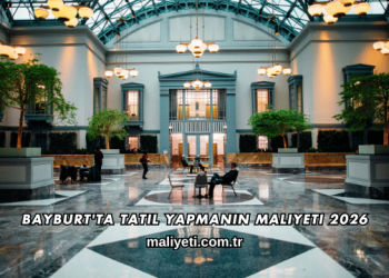 Bayburt'ta Tatil Yapmanın Maliyeti 2026