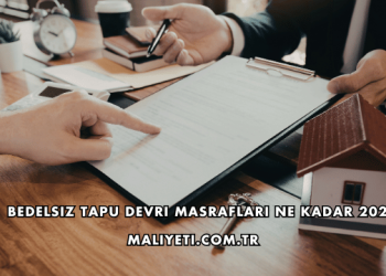 Bedelsiz Tapu Devri Masrafları Ne Kadar 2026