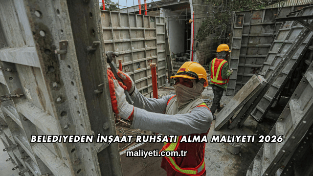 Belediyeden İnşaat Ruhsatı Alma Maliyeti 2026