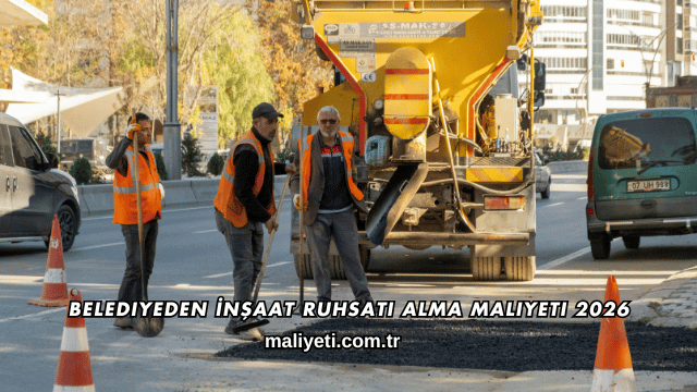 Belediyeden İnşaat Ruhsatı Alma Maliyeti 2026