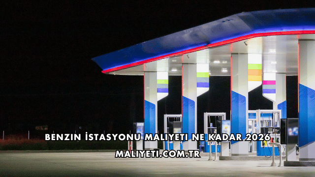 Benzin İstasyonu Maliyeti Ne Kadar 2026