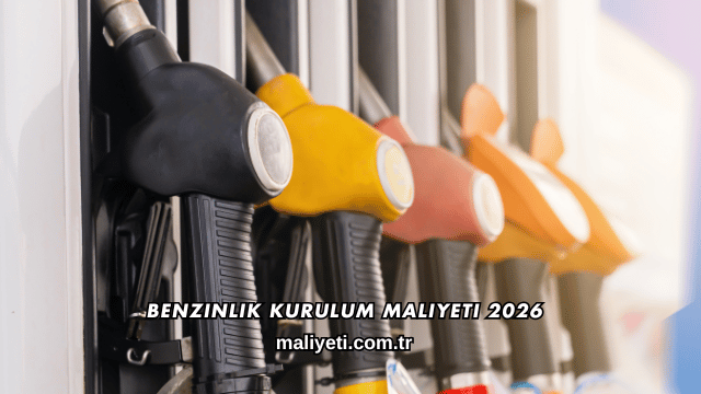 Benzinlik Kurulum Maliyeti 2026