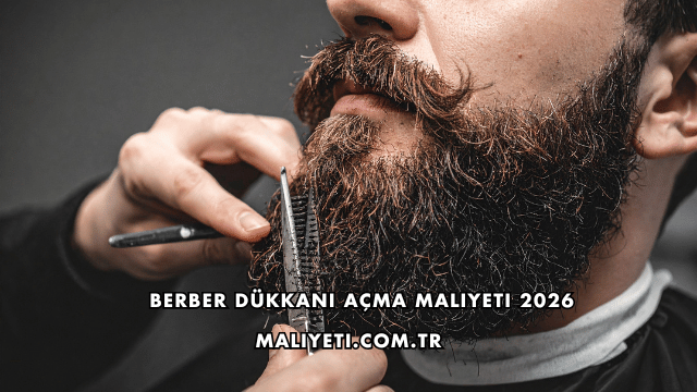 Berber Dükkanı Açma Maliyeti 2026