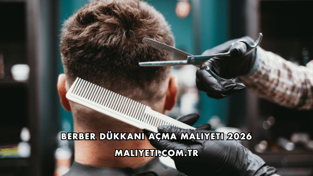 Berber Dükkanı Açma Maliyeti 2026