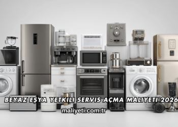 Beyaz Eşya Yetkili Servis Açma Maliyeti 2026