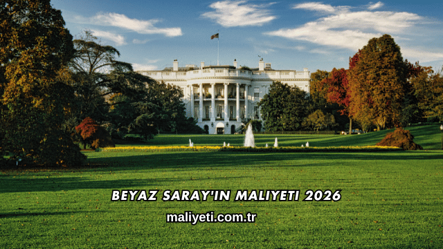 Beyaz Saray'ın Maliyeti 2026