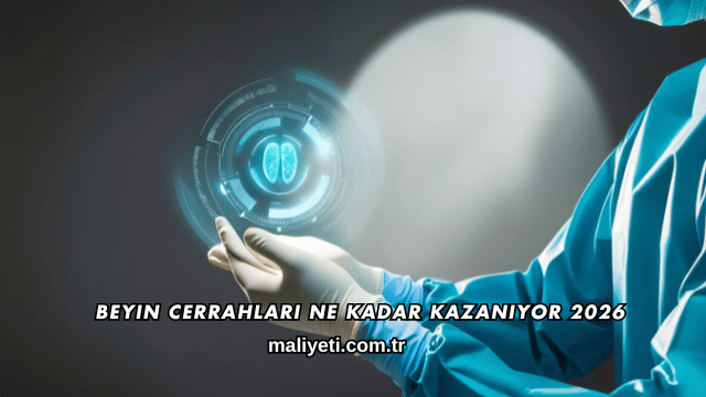Beyin Cerrahları Ne Kadar Kazanıyor 2026