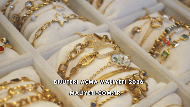 Bijuteri Açma Maliyeti 2026