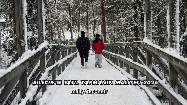 Bilecik'te Tatil Yapmanın Maliyeti 2026