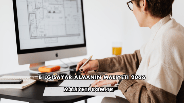 Bilgisayar Almanın Maliyeti 2026