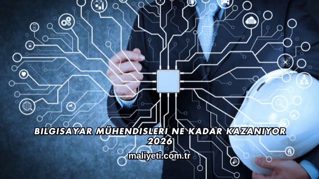 Bilgisayar Mühendisleri Ne Kadar Kazanıyor 2026