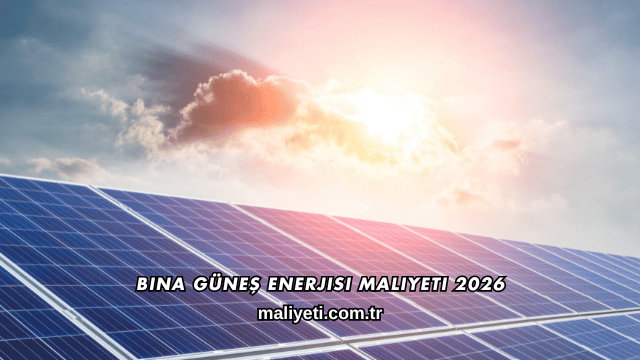 Bina Güneş Enerjisi Maliyeti 2026i 2026