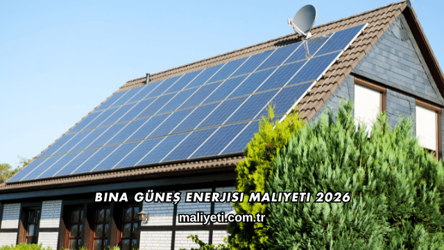 Bina Güneş Enerjisi Maliyeti 2026