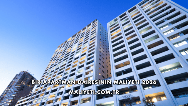 Bir Apartman Dairesinin Maliyeti 2026