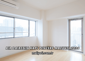 Bir Dairenin Kapı Pencere Maliyeti 2026