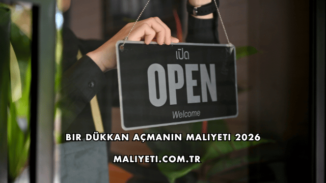 Bir Dükkan Açmanın Maliyeti 2026