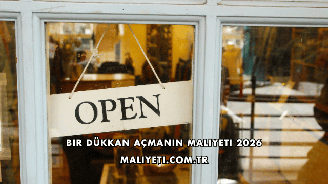 Bir Dükkan Açmanın Maliyeti 2026