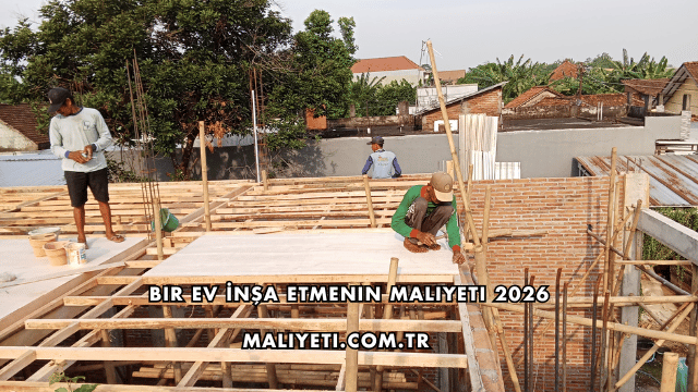 Bir Ev İnşa Etmenin Maliyeti 2026