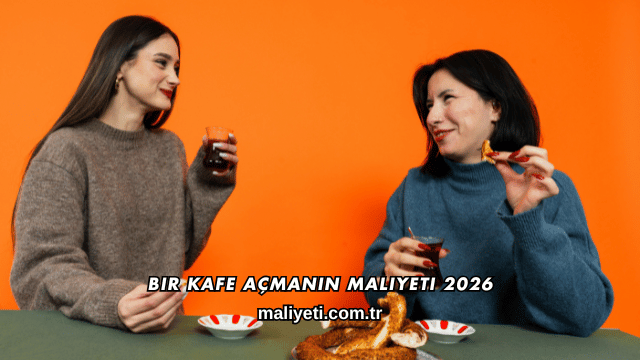Bir Kafe Açmanın Maliyeti 2026