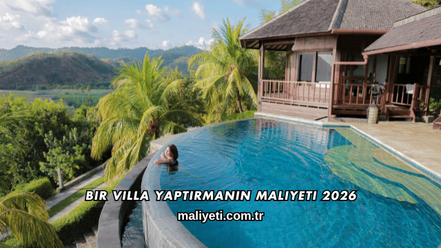 Bir Villa Yaptırmanın Maliyeti 2026