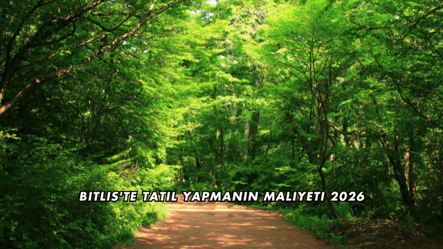 Bitlis'te Tatil Yapmanın Maliyeti 2026