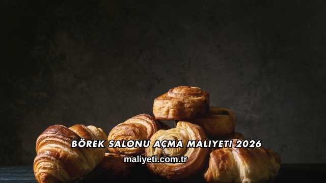 Börek Salonu Açma Maliyeti 2026