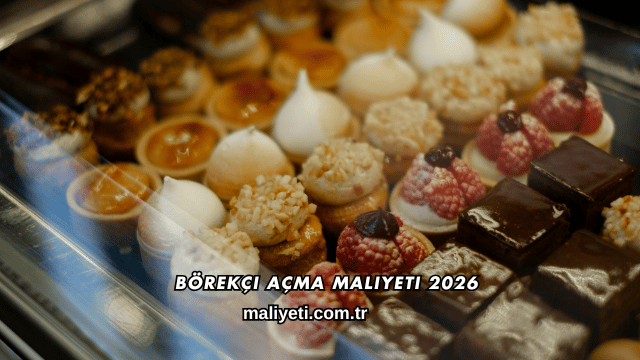 Börekçi Açma Maliyeti 2026