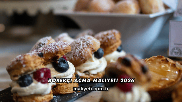 Börekçi Açma Maliyeti 2026