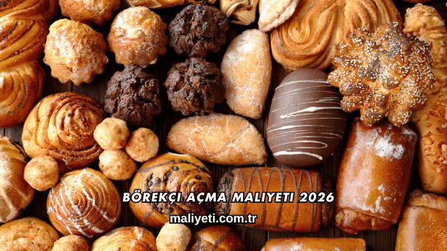 Börekçi Açma Maliyeti 2026