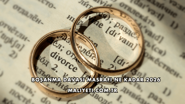 Boşanma Davası Masrafı Ne Kadar 2026