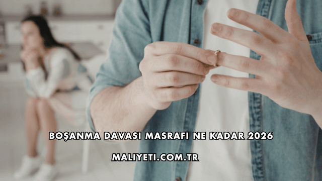 Boşanma Davası Masrafı Ne Kadar 2026