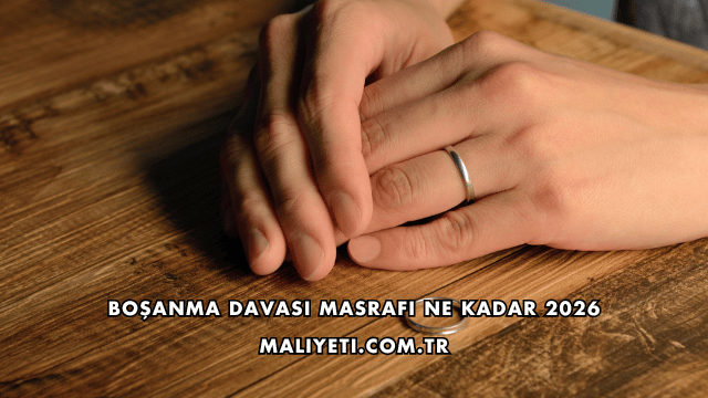 Boşanma Davası Masrafı Ne Kadar 2026