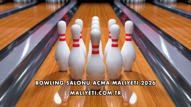 Bowling Salonu Açma Maliyeti 2026