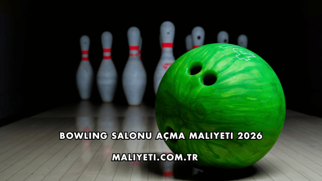 Bowling Salonu Açma Maliyeti 2026