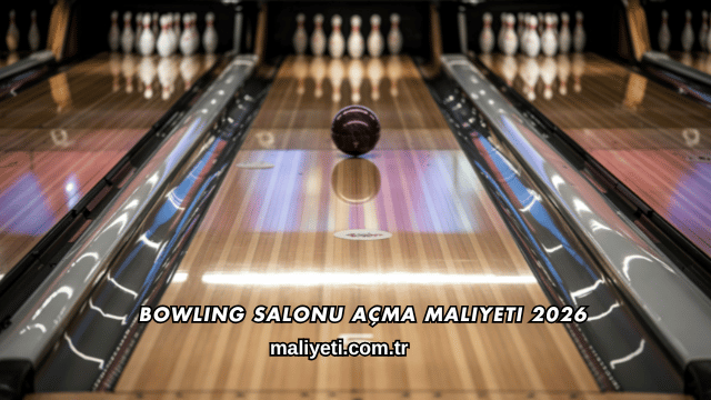 Bowling Salonu Açma Maliyeti 2026