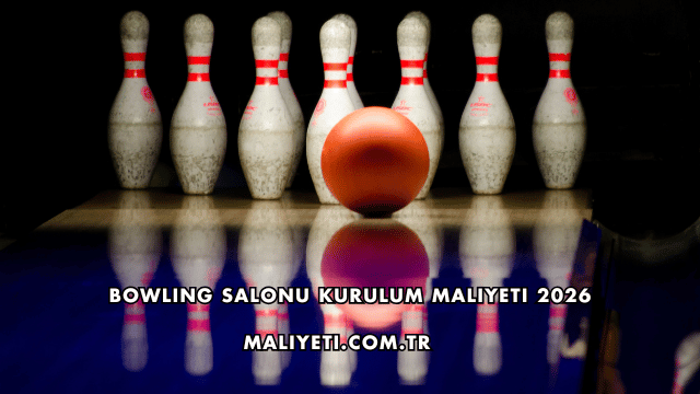 Bowling Salonu Kurulum Maliyeti 2026