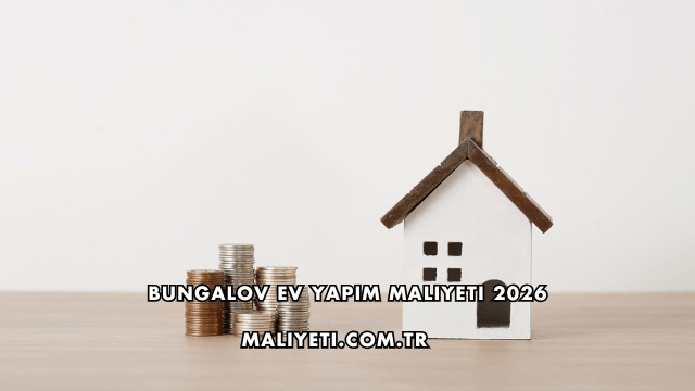 Bungalov Ev Yapım Maliyeti 2026