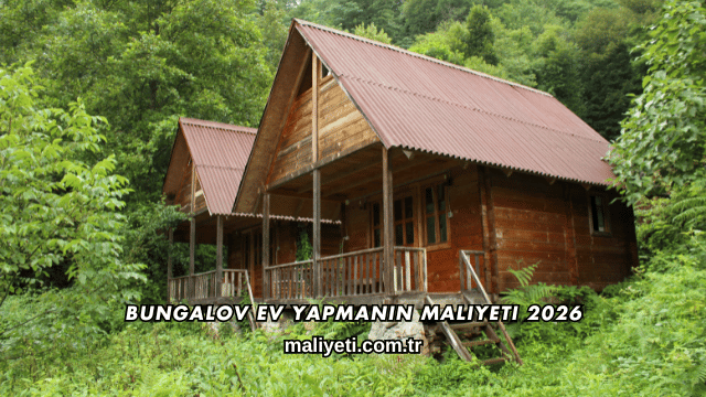Bungalov Ev Yapmanın Maliyeti 2026