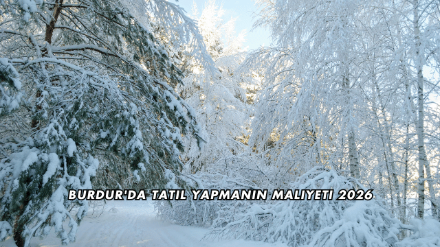 Burdur'da Tatil Yapmanın Maliyeti 2026