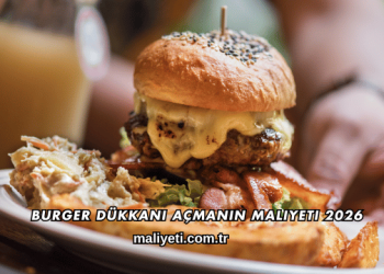 Burger Dükkanı Açmanın Maliyeti 2026