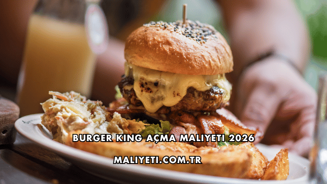 Burger King Açma Maliyeti 2026