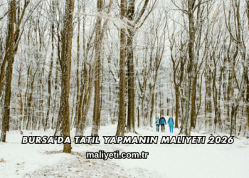 Bursa'da Tatil Yapmanın Maliyeti 2026