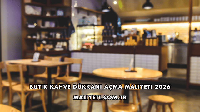 Butik Kahve Dükkanı Açma Maliyeti 2026