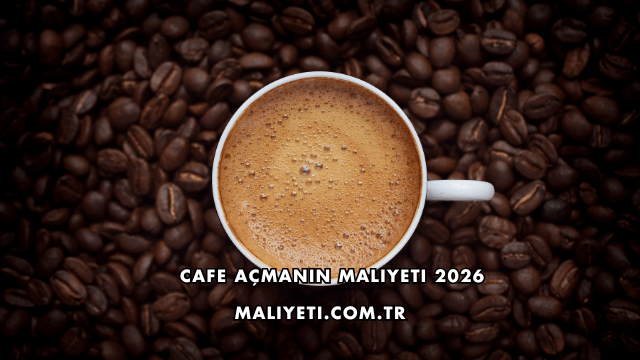 Cafe Açmanın Maliyeti 2026