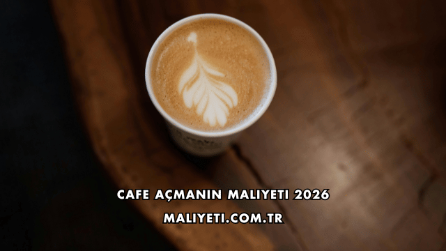 Cafe Açmanın Maliyeti 2026