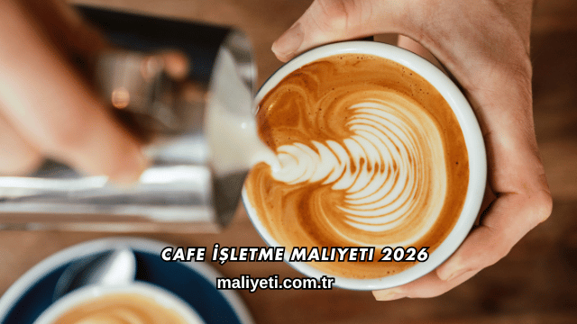 Cafe İşletme Maliyeti 2026