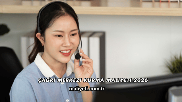 Çağrı Merkezi Kurma Maliyeti 2026