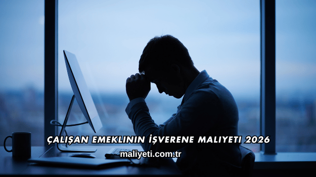 Çalışan Emeklinin İşverene Maliyeti 2026